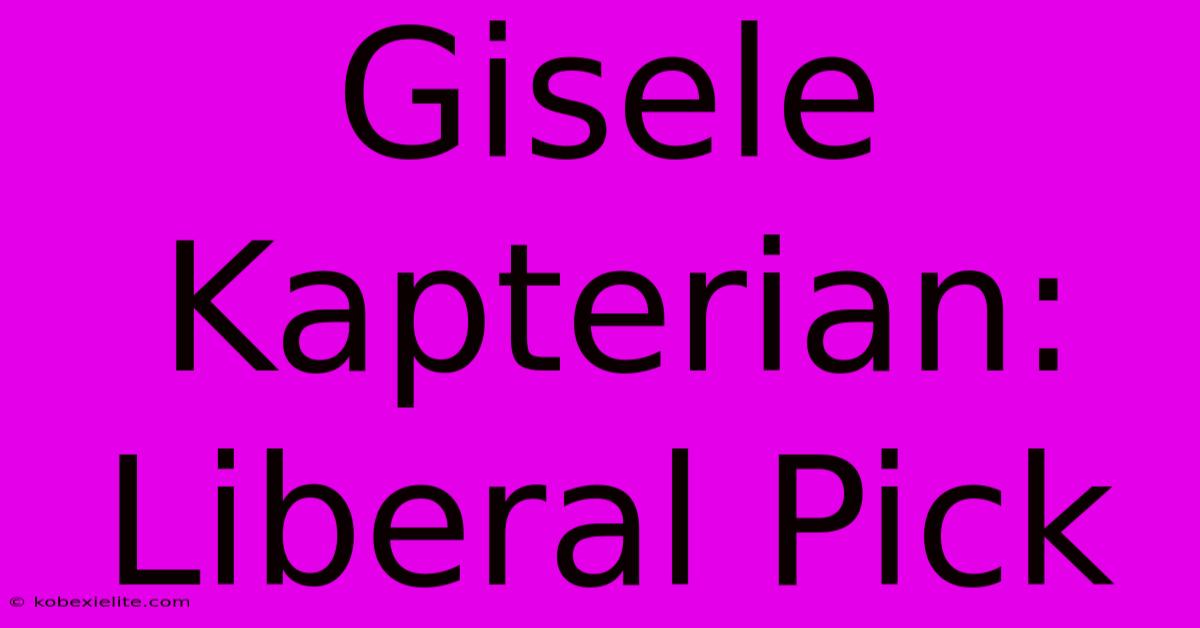 Gisele Kapterian: Liberal Pick