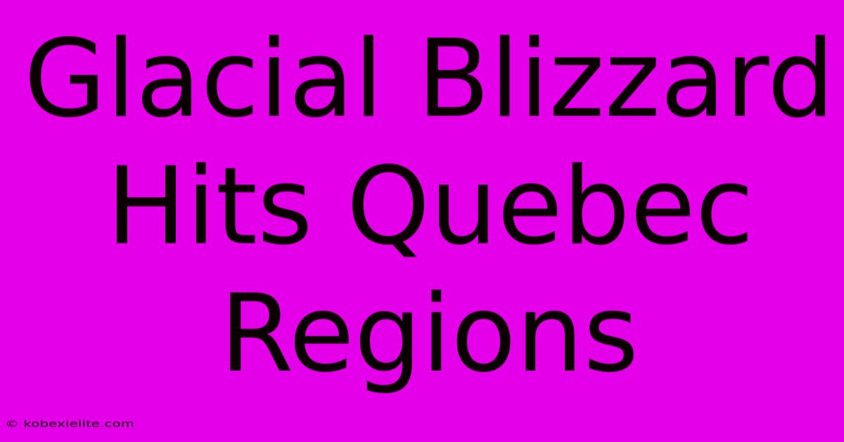 Glacial Blizzard Hits Quebec Regions