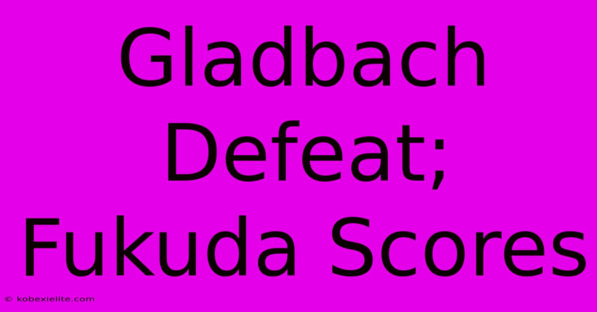 Gladbach Defeat; Fukuda Scores