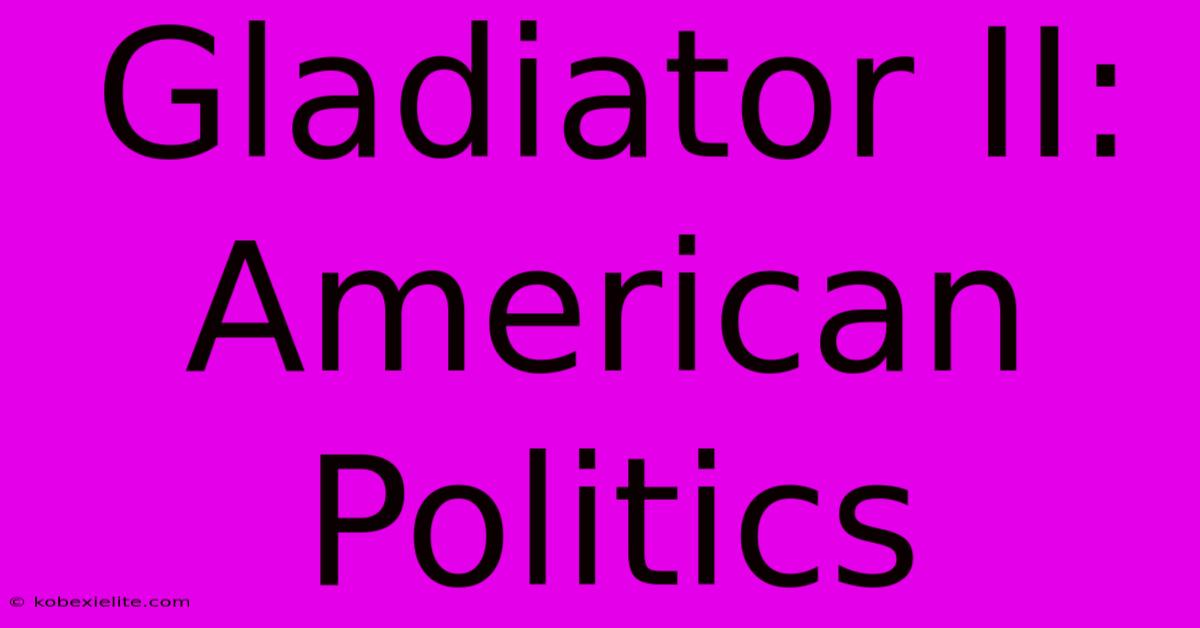 Gladiator II: American Politics