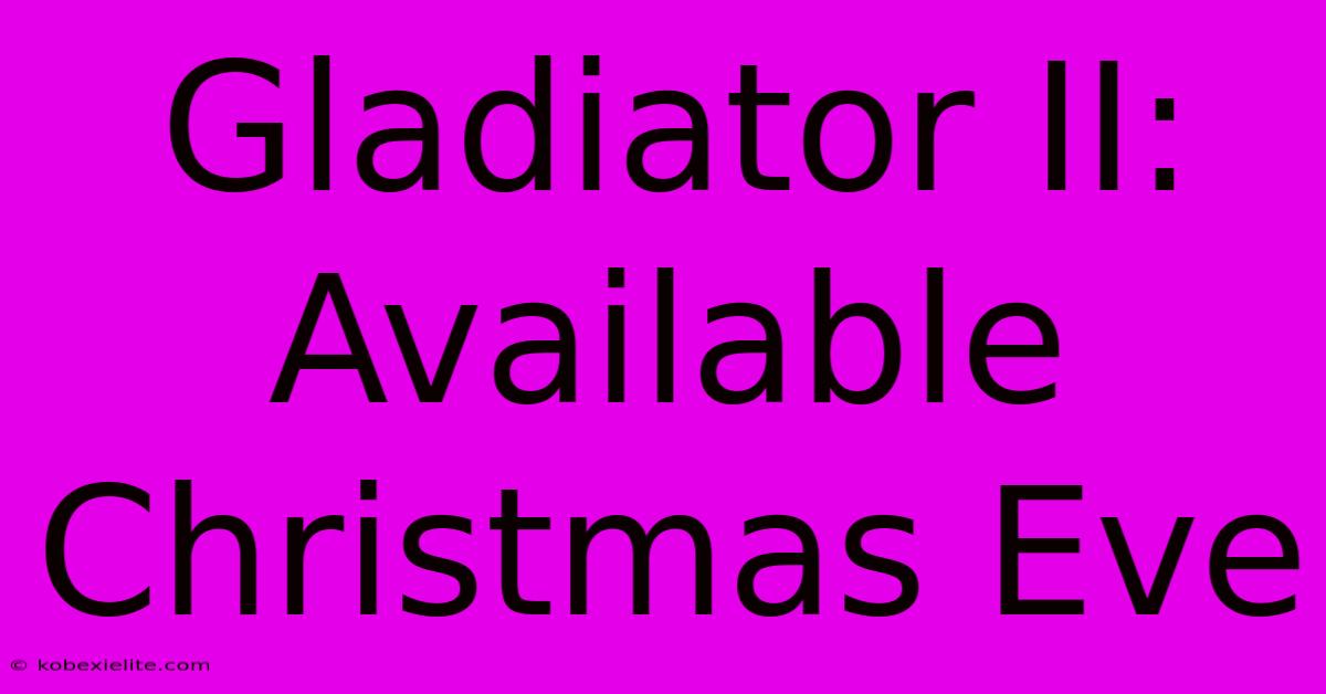 Gladiator II: Available Christmas Eve