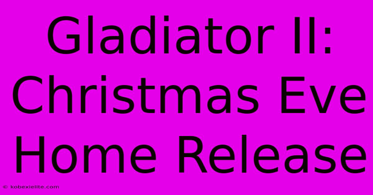 Gladiator II: Christmas Eve Home Release