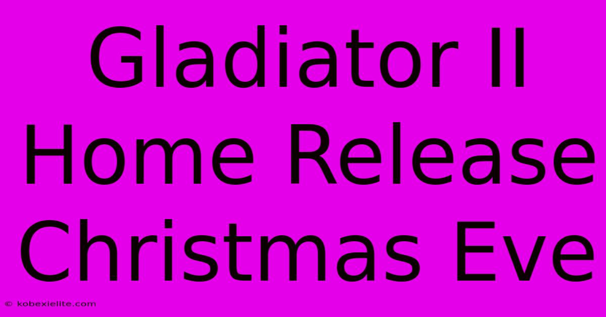 Gladiator II Home Release Christmas Eve