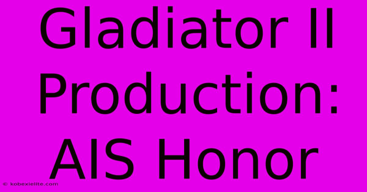 Gladiator II Production:  AIS Honor