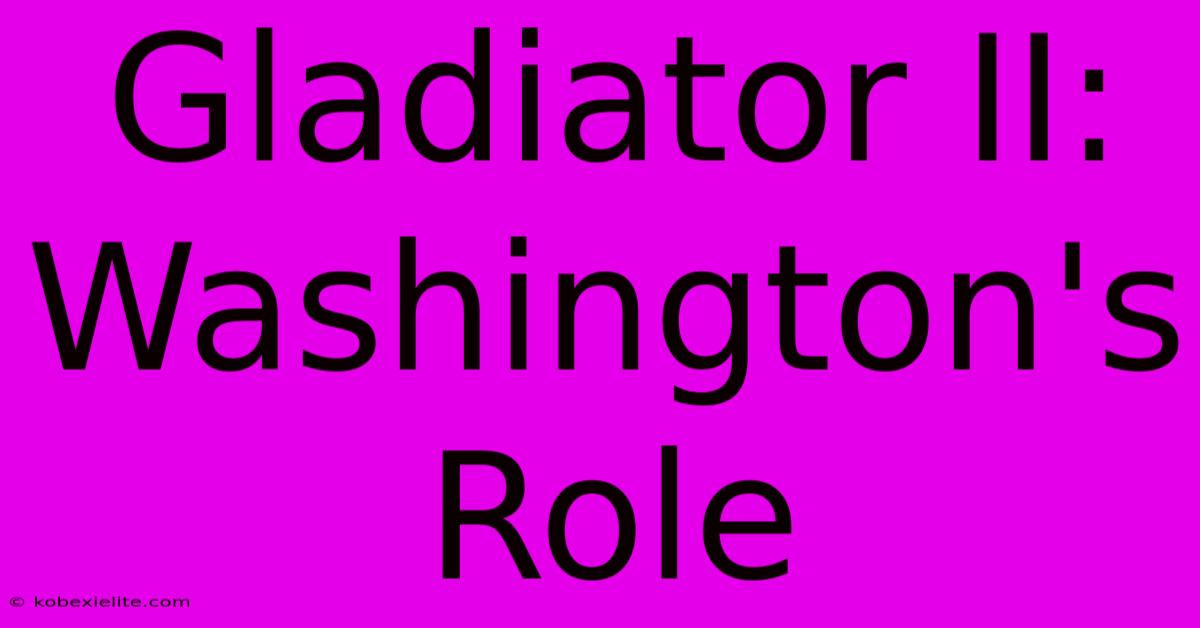 Gladiator II: Washington's Role