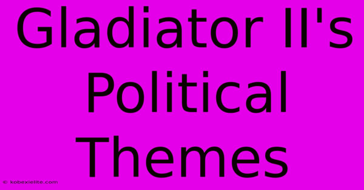 Gladiator II's Political Themes