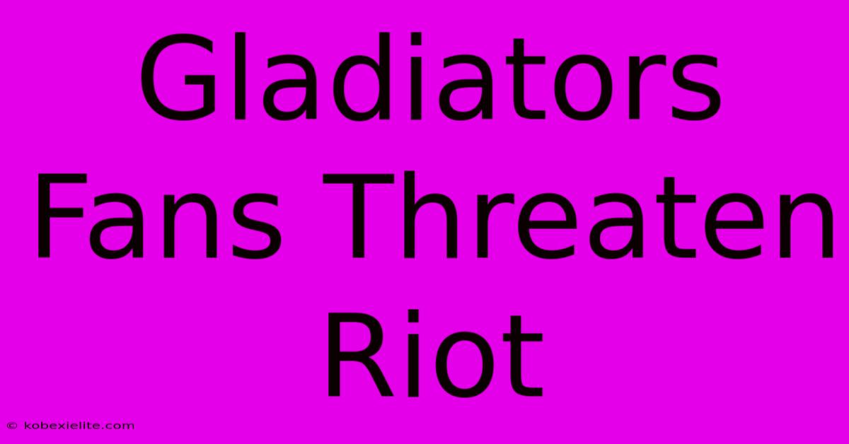 Gladiators Fans Threaten Riot