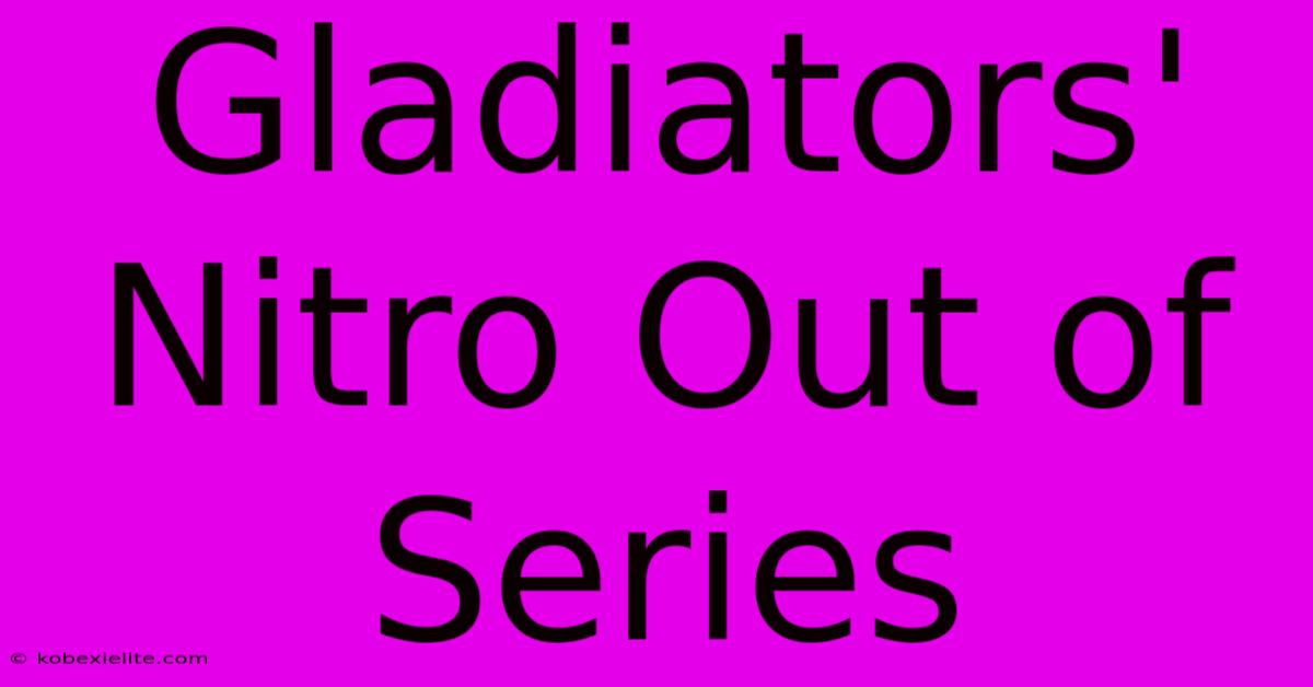 Gladiators' Nitro Out Of Series