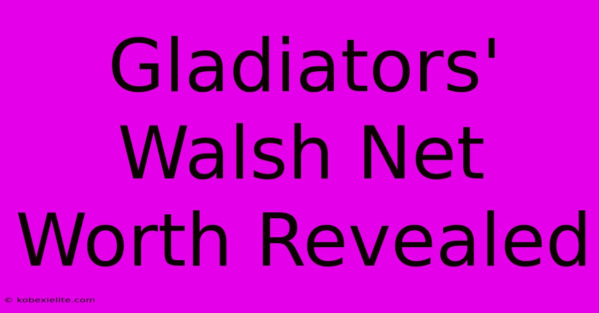 Gladiators' Walsh Net Worth Revealed