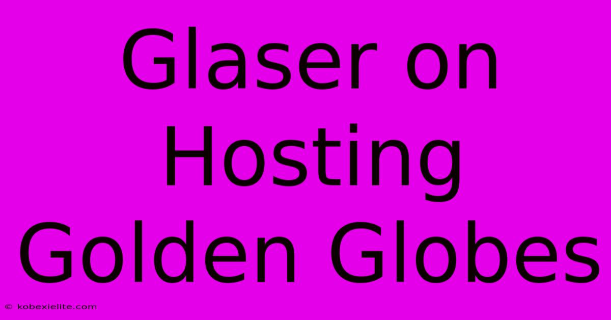 Glaser On Hosting Golden Globes