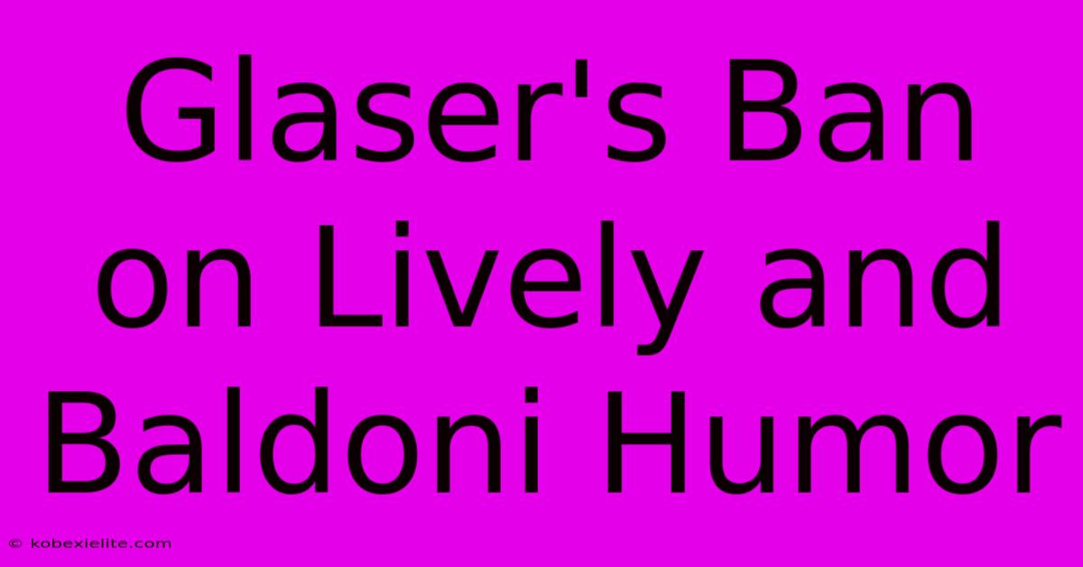 Glaser's Ban On Lively And Baldoni Humor