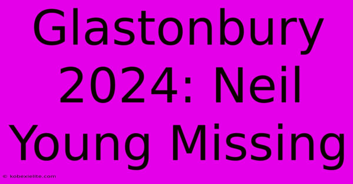 Glastonbury 2024: Neil Young Missing