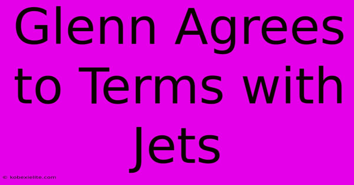 Glenn Agrees To Terms With Jets