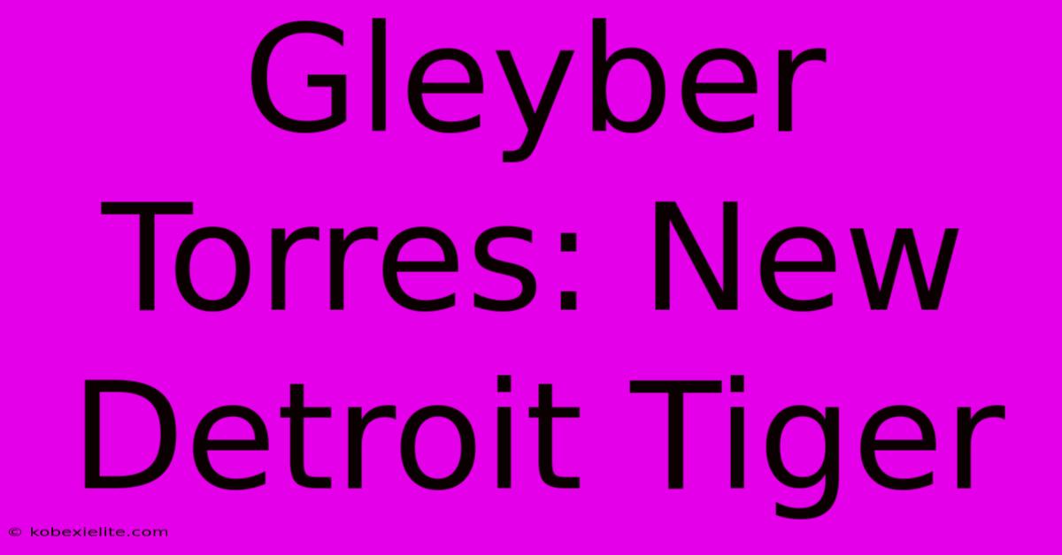 Gleyber Torres: New Detroit Tiger