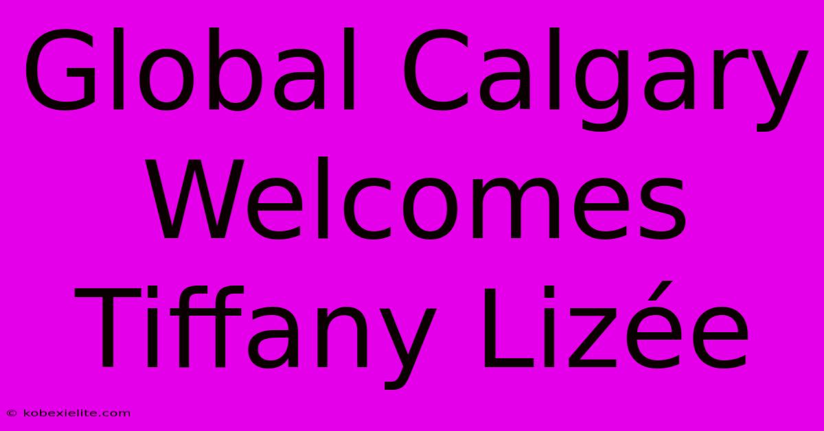 Global Calgary Welcomes Tiffany Lizée