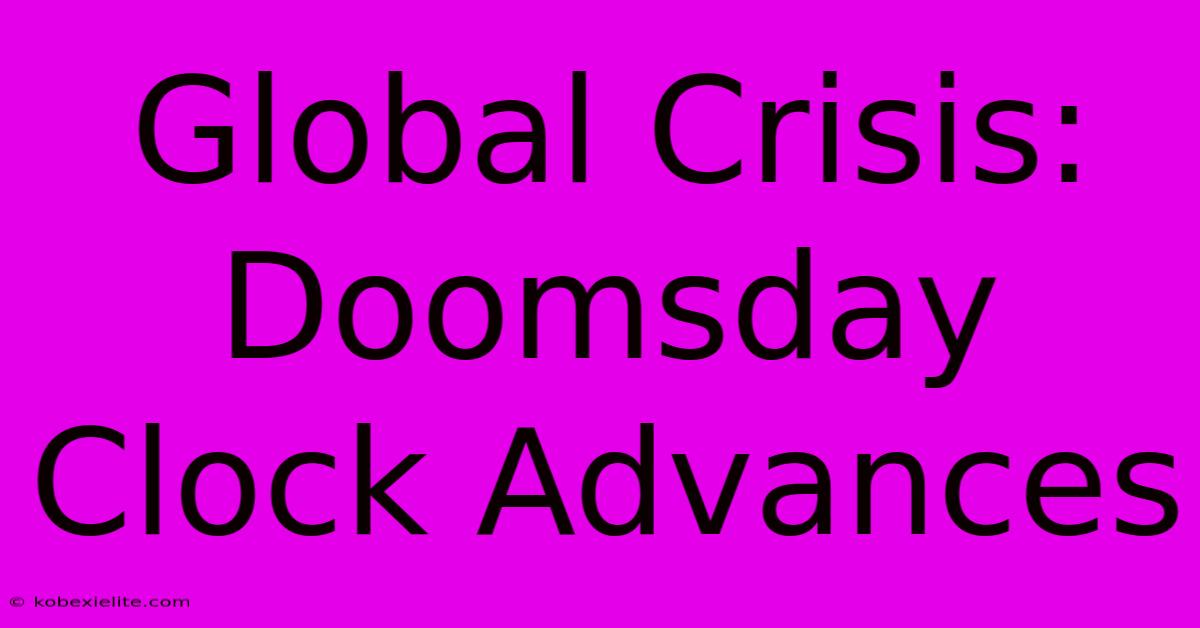 Global Crisis: Doomsday Clock Advances