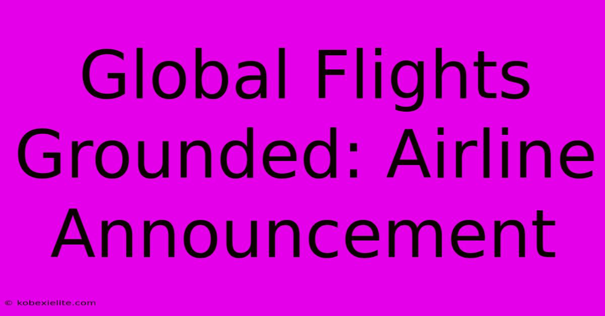 Global Flights Grounded: Airline Announcement