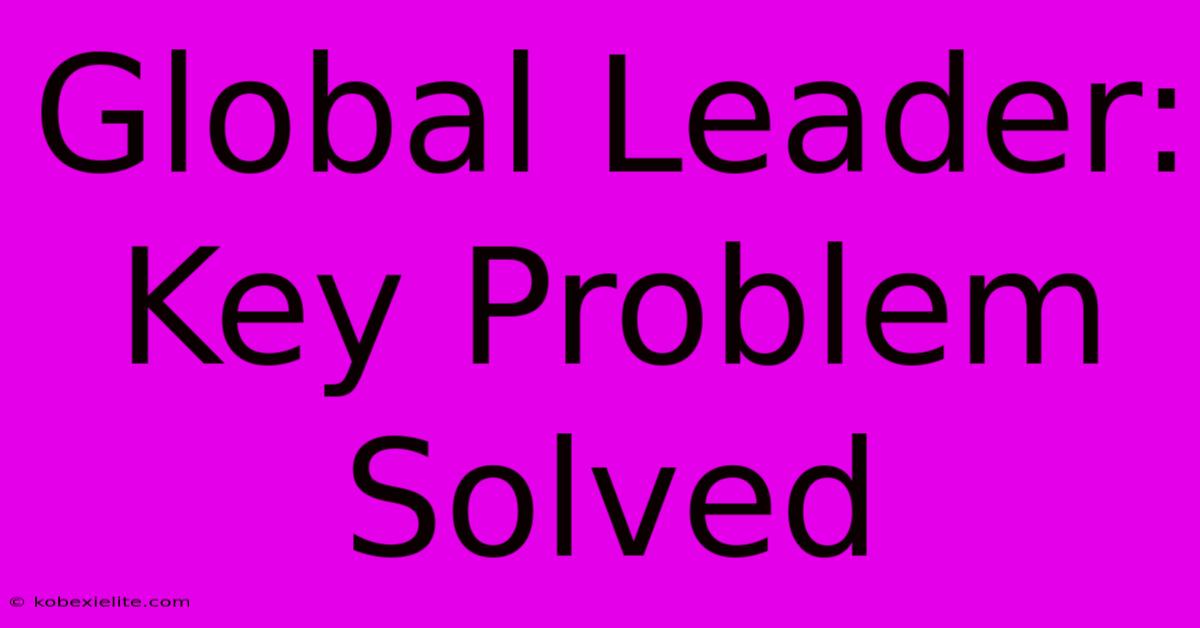 Global Leader: Key Problem Solved