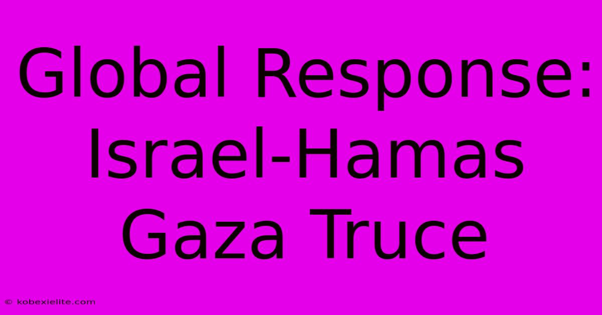 Global Response: Israel-Hamas Gaza Truce