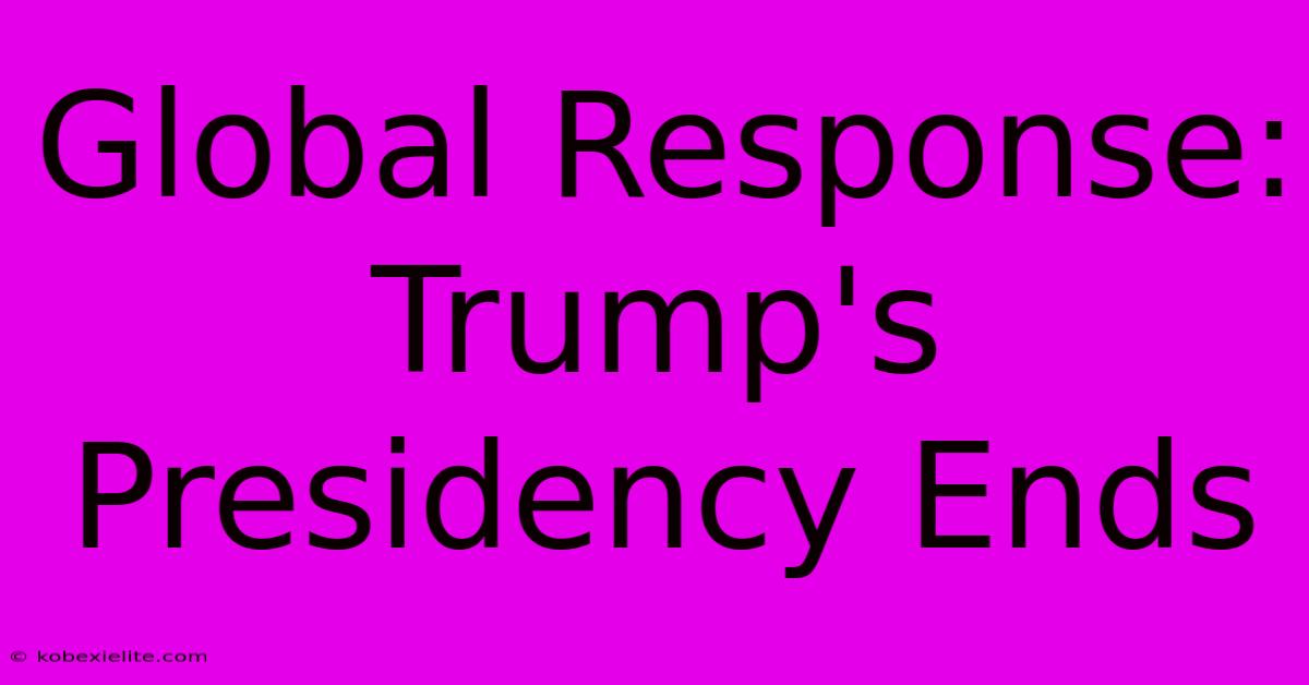 Global Response: Trump's Presidency Ends