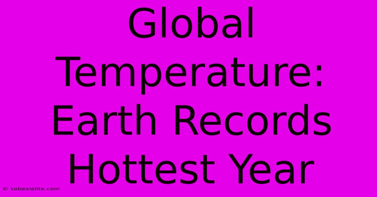 Global Temperature: Earth Records Hottest Year