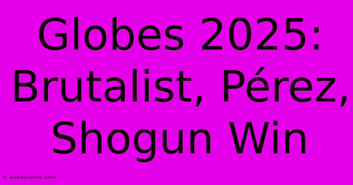 Globes 2025: Brutalist, Pérez, Shogun Win