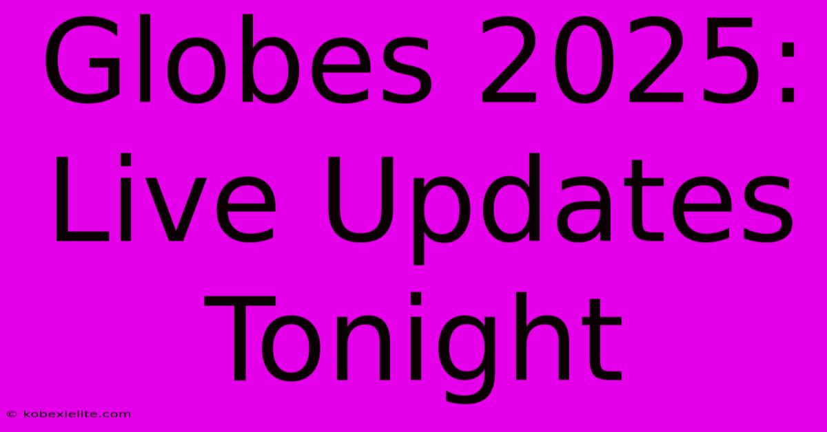 Globes 2025: Live Updates Tonight