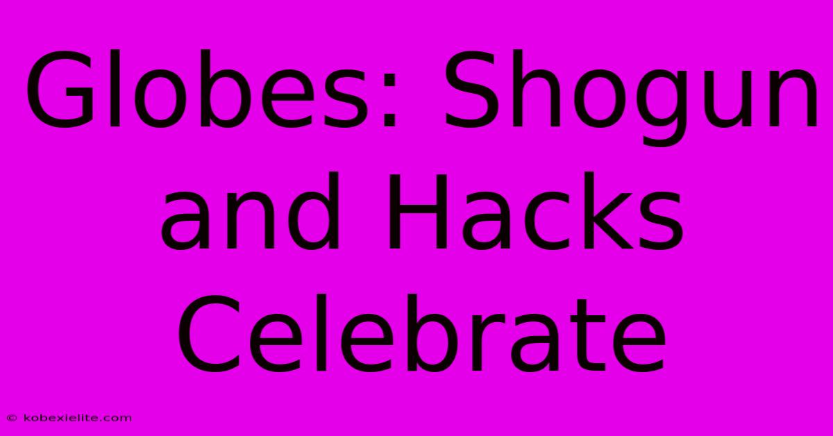 Globes: Shogun And Hacks Celebrate