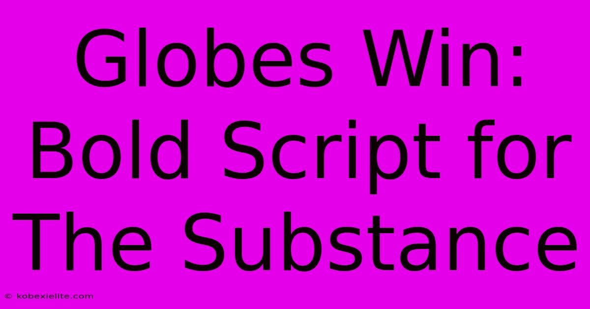 Globes Win: Bold Script For The Substance