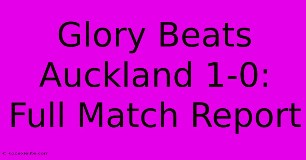 Glory Beats Auckland 1-0: Full Match Report