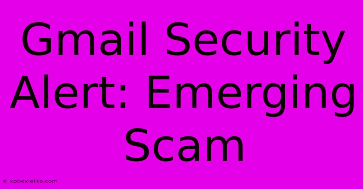 Gmail Security Alert: Emerging Scam Gmail Security Alert: Emerging Scam