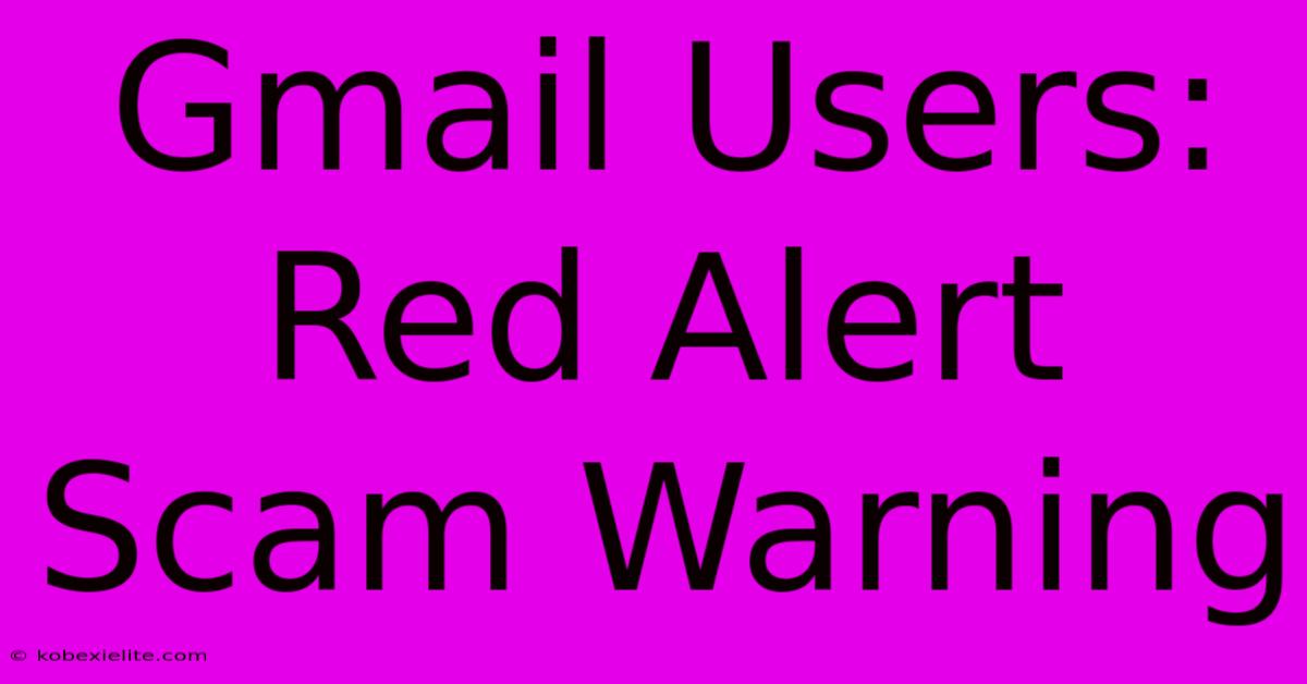 Gmail Users: Red Alert Scam Warning