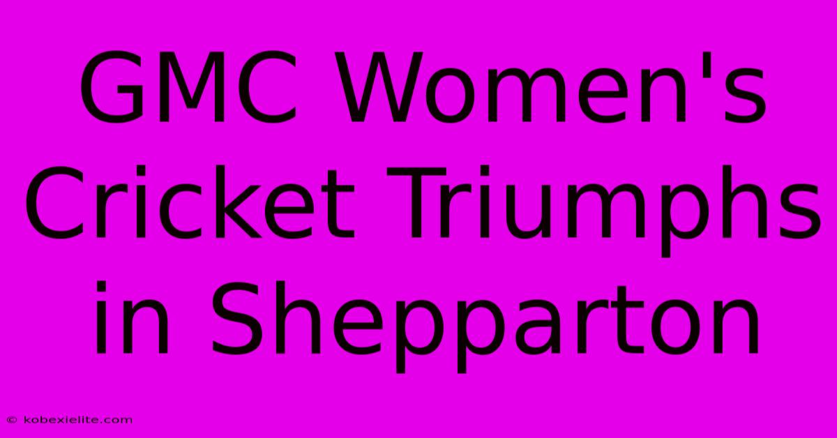 GMC Women's Cricket Triumphs In Shepparton