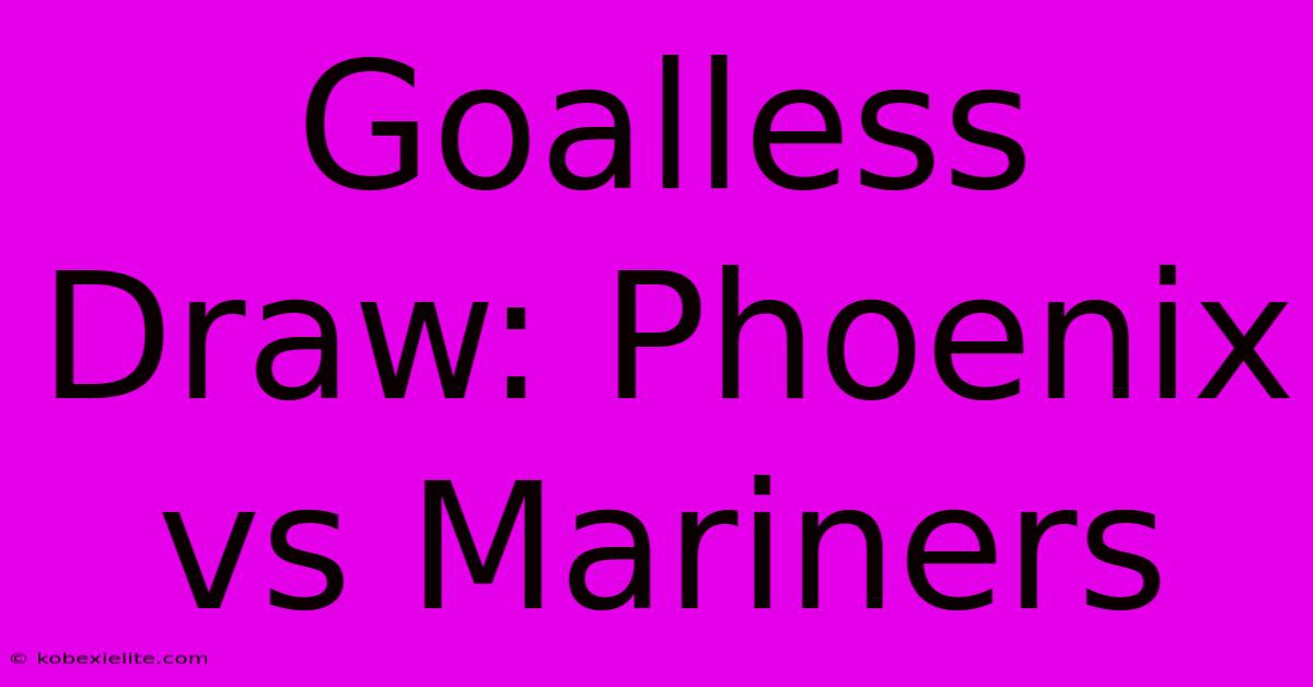 Goalless Draw: Phoenix Vs Mariners