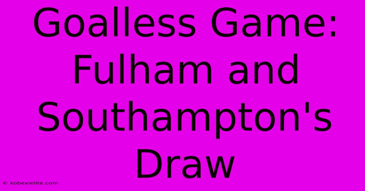 Goalless Game: Fulham And Southampton's Draw