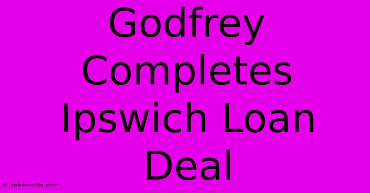 Godfrey Completes Ipswich Loan Deal