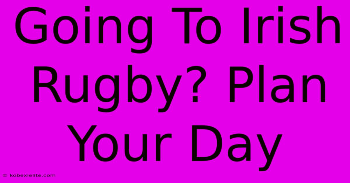 Going To Irish Rugby? Plan Your Day