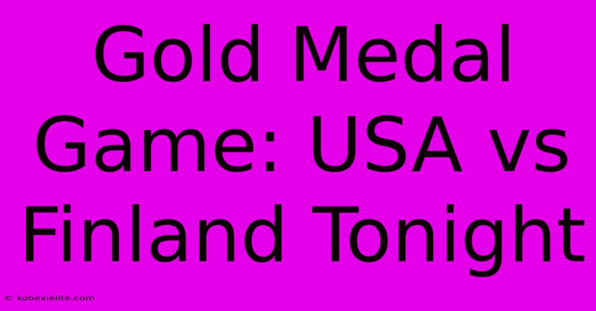 Gold Medal Game: USA Vs Finland Tonight