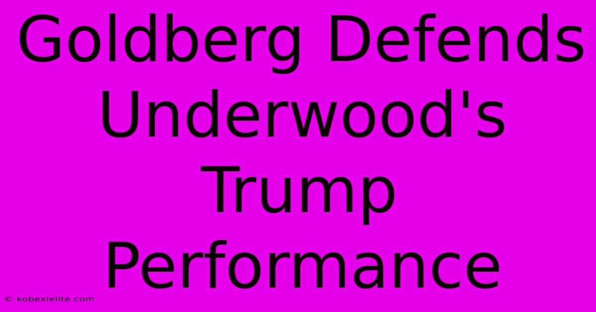 Goldberg Defends Underwood's Trump Performance