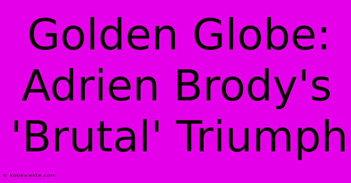 Golden Globe: Adrien Brody's 'Brutal' Triumph