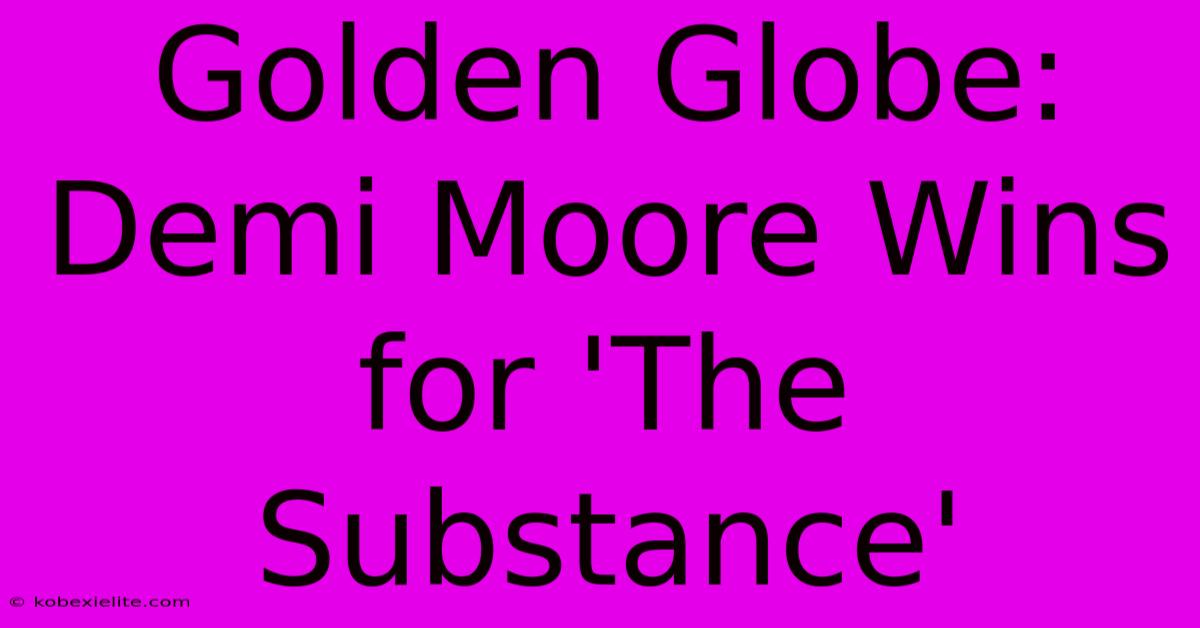 Golden Globe: Demi Moore Wins For 'The Substance'