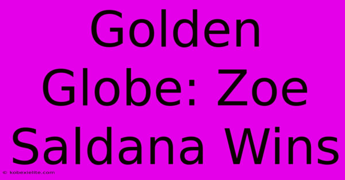 Golden Globe: Zoe Saldana Wins