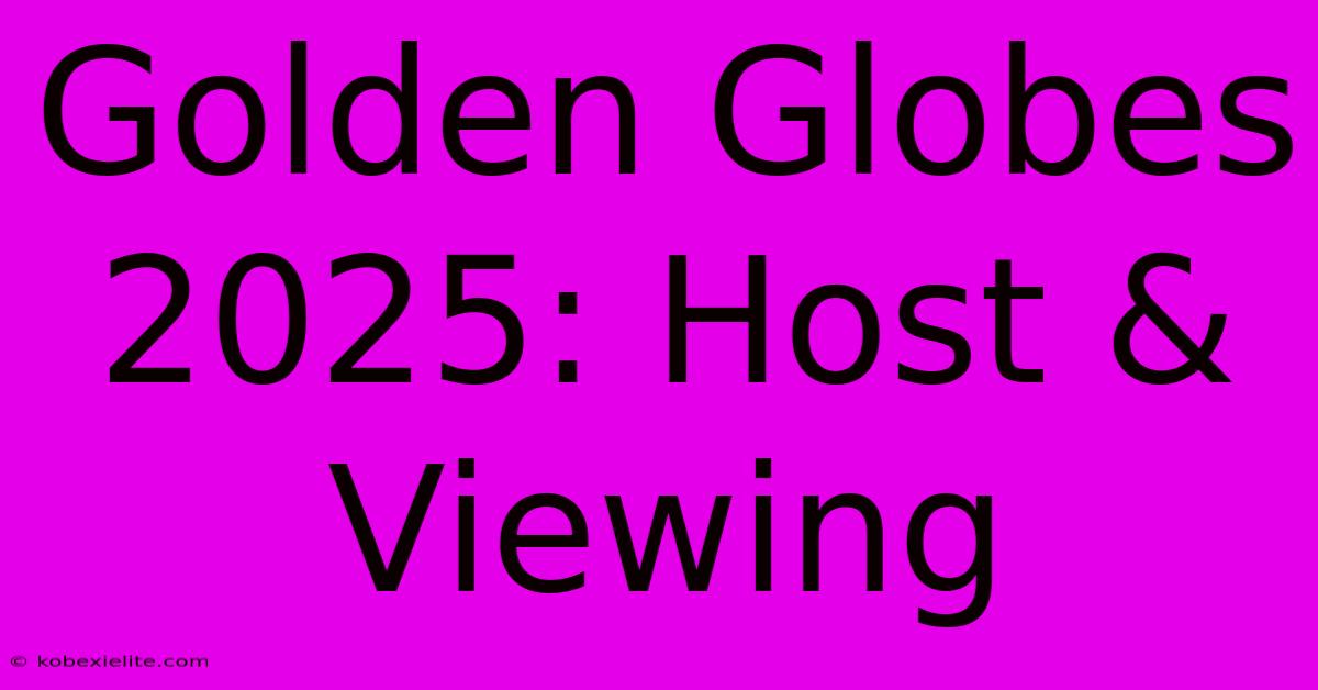 Golden Globes 2025: Host & Viewing