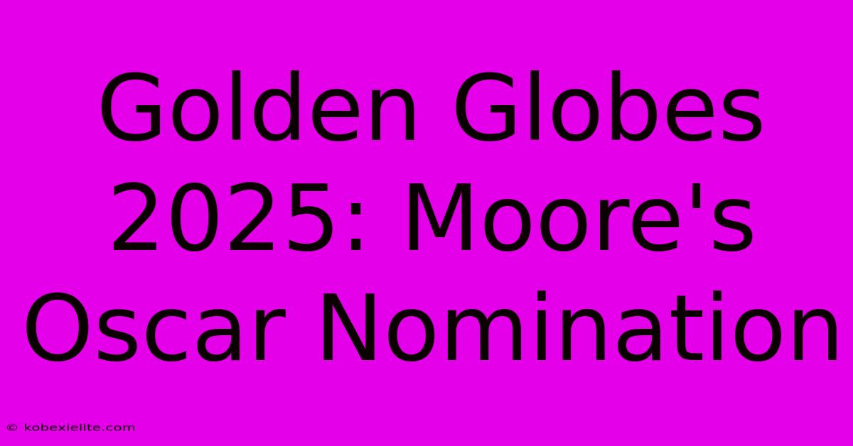 Golden Globes 2025: Moore's Oscar Nomination