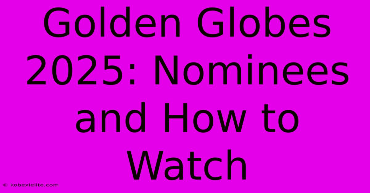 Golden Globes 2025: Nominees And How To Watch