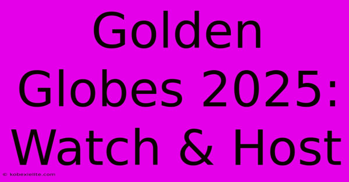 Golden Globes 2025: Watch & Host