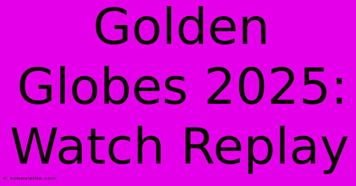 Golden Globes 2025: Watch Replay