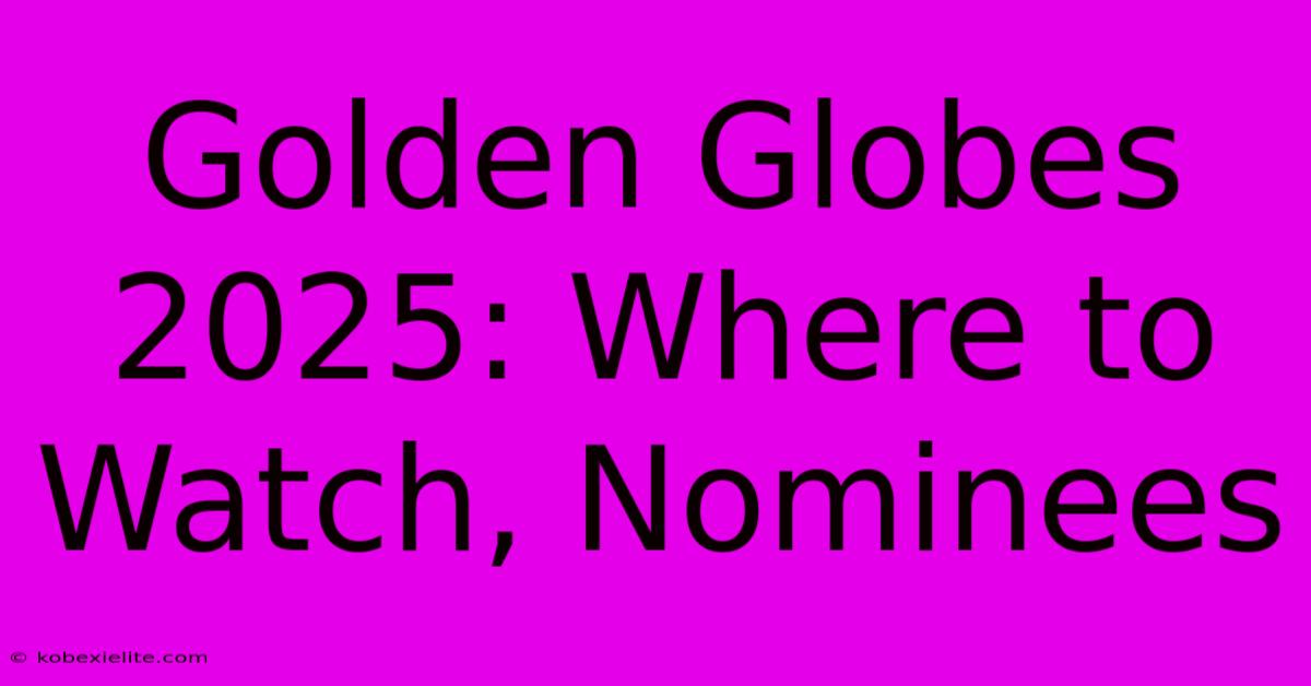 Golden Globes 2025: Where To Watch, Nominees