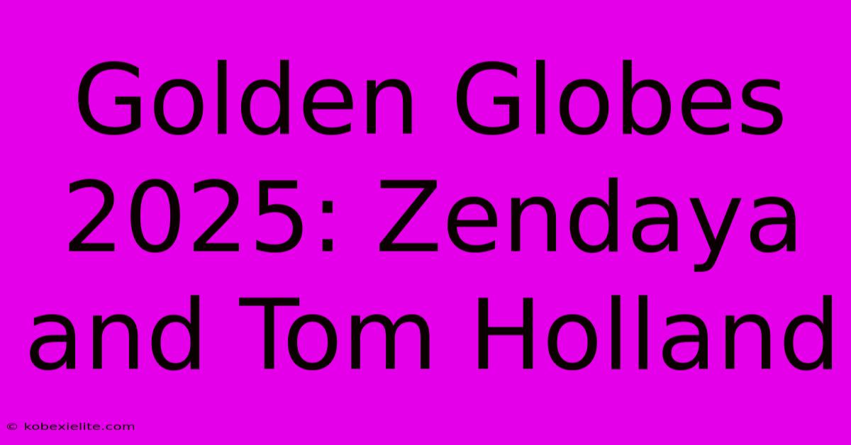 Golden Globes 2025: Zendaya And Tom Holland