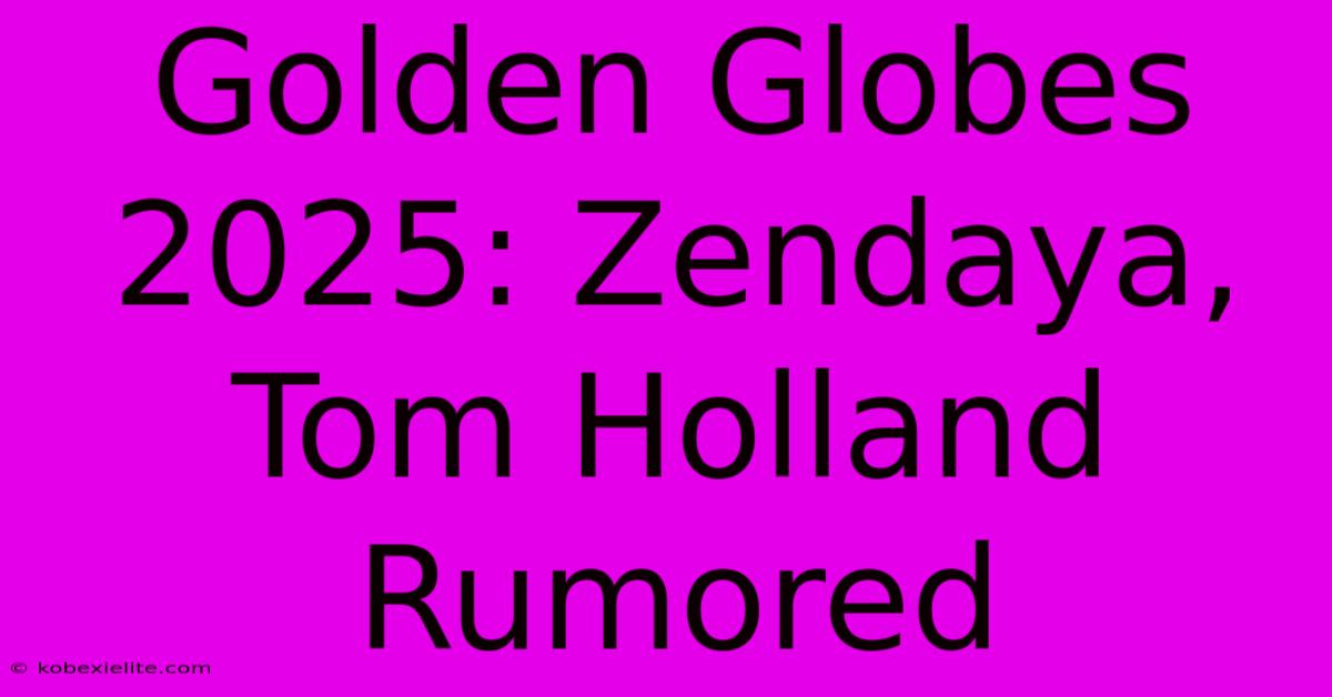 Golden Globes 2025: Zendaya, Tom Holland Rumored